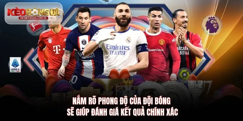 Nắm rõ phong độ của đội bóng sẽ giúp đánh giá kết quả chính xác